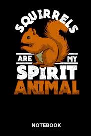 Having a squirrel as your spirit animal (totem animal) to have a squirrel as your totem animal means that you are an efficient planner , organizer , and entertainer. Squirrels Are My Spirit Animal Notebook Diary Journal 120 Ruled Pages 6 X 9 Inch Wild Squirrel Lover Collection Great Squirrel Gift Idea For Men And Women Notebooks Squirrel 9781670828125 Amazon Com Books