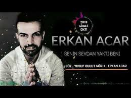 Erkan Acar Senin Sevdan Yakti Beni 2019 Yeni Cok Fena Damar Youtube Muzik Youtube Seni