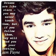 Find the best liam payne quotes, sayings and quotations on picturequotes.com. Day 8 Favorite Liam Quote Dreams Are Like Stars You May Never Touch Them But If You Follow Them They Wil Direction Quotes One Direction Quotes 1d Quotes