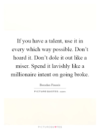 If You Have A Talent Use It In Every Which Way Possible Don T Picture Quotes