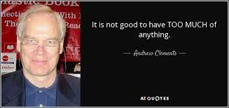 Aug 19, 2017 · 6 min read. Andrew Clements Quote It Is Not Good To Have Too Much Of Anything
