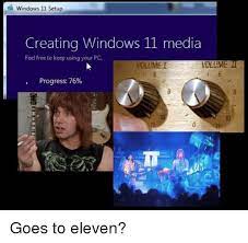 They are making windows 11. Windows 11 Setup Creating Windows 11 Feel Free To Keep Using Your Pc Media Volume I Progress 76 10 Ic Funny Meme On Me Me