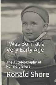 I Was Born at a Very Early Age: The Autobiography of Ronald L Shore