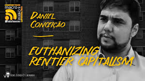 Euthanizing Rentier Capitalism w/ Daniel Conceicao