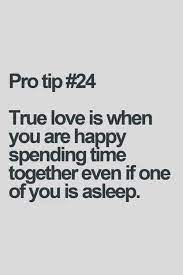 True Love Is When You Are Happy Spending Time Together Even If One Of You Is Asleep Cute Boyfriend Quotes Cute Quotes Quotes For Your Boyfriend