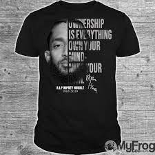 Nipsey Hussle Ownership Is Everything Own Your Mind Mind Your Own Shirt Hoodie Tank Top And Sweater