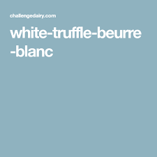 White Truffle Beurre Blanc Recipe White Truffle Truffles Flavors