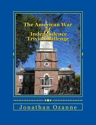 The causes of the war, devastating statistics and interesting facts are still studied today in classrooms, h. The American War Of Independence Trivia Challenge More Than 150 Questions And Answers About The Revolutionary War Ozanne Jonathan 9781499543483 Amazon Com Books