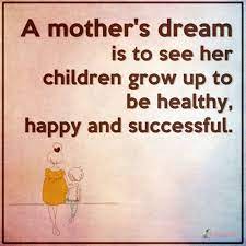 A Mother S Dream Is To See Her Children Grow Up To Be Healthy Happy Popular Inspirational Quotes At Emilysquotes Happy Kids Quotes Inspirational Quotes With Images Inspirational Words