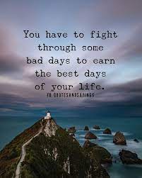 You Have To Fight Through Some Bad Days To Earn The Best Days Of Your Life Unknown Quotes Sayings Pr Bad Day Quotes Life Gets Hard Quotes Hard Day Quotes