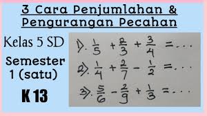 Answer the question based on the text. Tiga Cara Mudah Penjumlahan Pengurangan Tiga Pecahan Matematika Kelas 5 Sd Semester 1 K13 Youtube