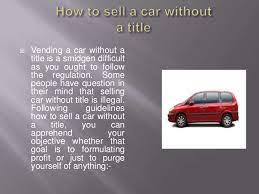 Learn more about the steps and get started. How To Sell A Car Without A Title