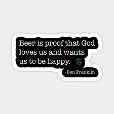 Ben franklin is one of the most revered men in america as a politician, inventor, statesman, philanthropist, and much more! Funny Ben Franklin Beer Shirt Hilarious Ben Franklin Quote Funny Ben Franklin Beer Magnet Teepublic