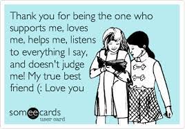 Thank You For Being The One Who Supports Me Loves Me Helps Me Listens To Everything I Say And Doesn T Judge Me My True Best Friend Love You Funny Friendship