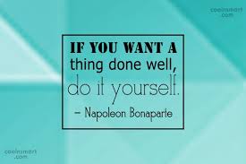 There is no one who will feed the yearning. Napoleon Bonaparte Quote If You Want A Thing Done Well Do It Yourself Napoleon Coolnsmart