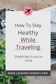 23 easy ways you can be a healthier person during quarantine sleep, exercise, and practice mindfulness to stay healthy while you isolate during the pandemic. How To Stay Healthy While Traveling Overseas Leisurely Does It