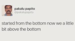 So here it is again. 25 Best Started From The Bottom Memes We Here Memes Bottoming Memes Started From The Bottom Now Were Here Memes