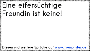 Eine Eifersuchtige Freundin Ist Keine Tolle Spruche Und Zitate Auf Www Likemonster De