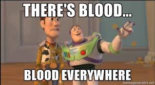 Image result for theres blood everywhere