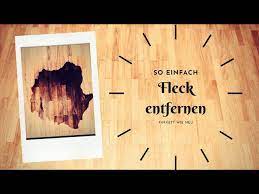 Wasserfleck Aus Parkett Selbst Entfernen I Kein Fleck Mehr Auf Deinen Holzboden Parkettboden Youtube