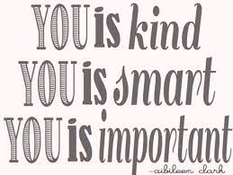 Quote from the help you is kind. You Is Kind You Is Important Quote Positive Quotes