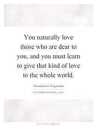 You Naturally Love Those Who Are Dear To You And You Must Learn Picture Quotes