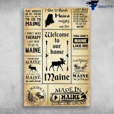 It's farm country with potatoes and grains among the chief crops. Welcome To Our Home Maine America Made In Maine A Long Long Time Ago Canvas Poster Fridaystuff