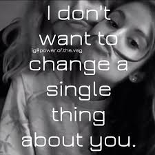 I Don T Want To Change A Single Thing About You Relationship Quotes Lesbian Relationship Quotes