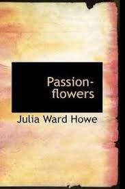 Add your books to our library. Collecting Passion Flowers By Howe Julia Ward First Edition Identification Guide