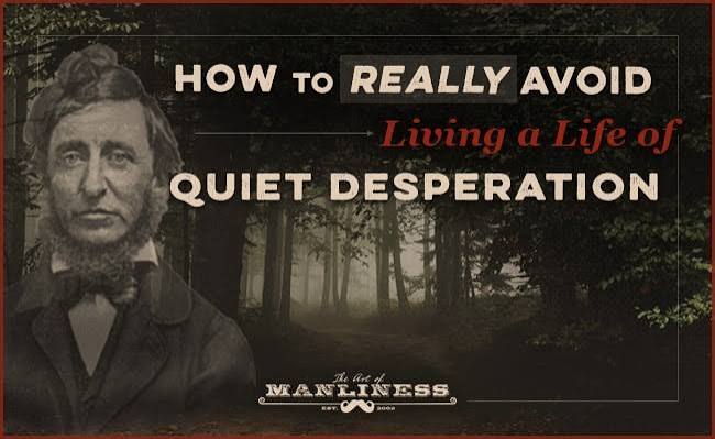 How to REALLY Avoid Living a Life of Quiet Desperation | The Art of  Manliness