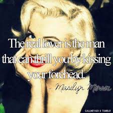 The Real Love Is The Man That Can Thrill You By Kissing Your Forehead Monroe Quotes Picture Quotes Marilyn Monroe Quotes