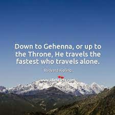 Down To Gehenna Or Up To The Throne He Travels The Fastest Who Travels Alone Idlehearts