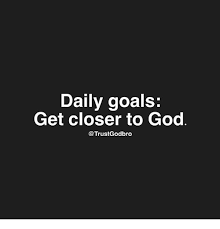 Through prayer, our hearts are better able to become quiet before god, to contemplate god's word, to seek god's will and to establish a normal relationship with god. Daily Goals Get Closer To God Goals Meme On Me Me