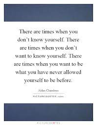 There Are Times When You Don T Know Yourself There Are Times Picture Quotes