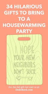 Cookies, a cake or pie can serve as dessert for the party and provide a considerate gift. 34 Hilarious Gifts To Bring To A Housewarming Party Dodo Burd