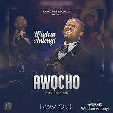 Wisdom Antenyi Awocho Pastor Wisdom Antenyi Releases Another Power Song From The Depth And Passion Of His Heart Through His Lips To The Gre Wisdom God Songs