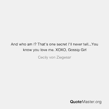 We would like to show you a description here but the site won't allow us. And Who Am I That S One Secret I Ll Never Tell You Know You Love Me Xoxo Gossip Girl Cecily Von Ziegesar