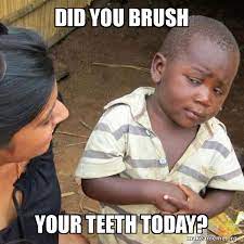 Did You Brush Your Teeth Today Skeptical Third World Kid Make A Meme