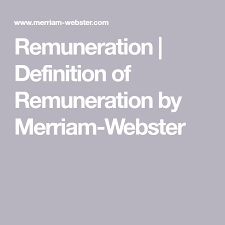 Remuneration Definition Of Remuneration By Merriam Webster Merriam Webster Definitions Merriam