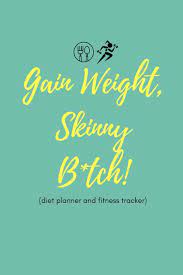 Gain Weight Skinny B Tch Diet Planner And Fitness Tracker Cool Quote Food Diary And Exercise Journal For People Who Want To Gain Weight Publishing Good Life 9781791524784 Amazon Com Books