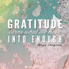 Gratitude Turns What We Have Into Enough Maya Angelou Quote Inspiration Gratitude Quotes Inspirational Words Cool Words