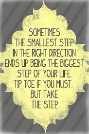 Sometimes The Smallest Step In The Right Direction Ends Up Being The Biggest Step Of Your Life Tip Toe If You Must Quotable Quotes Words Inspirational Words