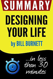 'designing your life' uses the technique 'design thinking' and the writers bill burnett and david evans are working over fifteen years. Summary Of Designing Your Life How To Build A Well Lived Joyful Life By Book Summary