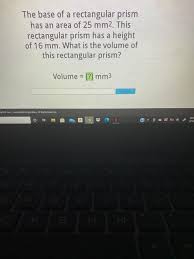 Because we're given the final volume and two of the three variables, we can substitute in the information we know and solve for the missing variable. The Base Of A Rectangular Prism Has An Area Of 25 Chegg Com