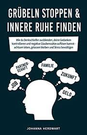 Nicht mehr daran, was ich noch. Grubeln Stoppen Innere Ruhe Finden Wie Du Denkschleifen Ausblenden Deine Gedanken Kontrollieren Und Negative Glaubenssatze Auflosen Kannst Achtsam Leben Gelassen Bleiben Und Stress Bewaltigen Ebook Herdwart Johanna Amazon De Kindle Shop