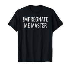 Amazon.com: Impregnate Me Master Breeder Kink Impregnation Breeding T-Shirt  : Clothing, Shoes & Jewelry