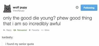 It doesn't seem fair that laurie is dead. Quote Only The Good Die Young Phew Good Thing That I Am So Incredibly Awful I Found My Senior Ifunny