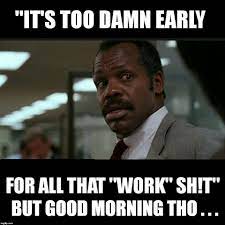 Pin By Flavia Gumbs On Good Morning Meme Morning Quotes Funny Funny Coworker Memes Work Memes
