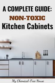 A Complete Guide To Non Toxic Kitchen Cabinets In 2020 Free Kitchen Cabinets Kitchen Cabinets Home Free