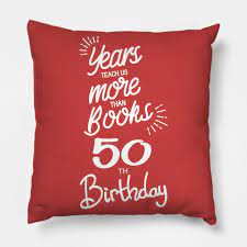 Most of them are still enjoying their careers, although they may have begun to dream about retirement. 50th Birthday Gift Ideas For Men Women 50th Birthday Pillow Teepublic